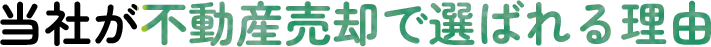 当社が不動産売却で選ばれる理由